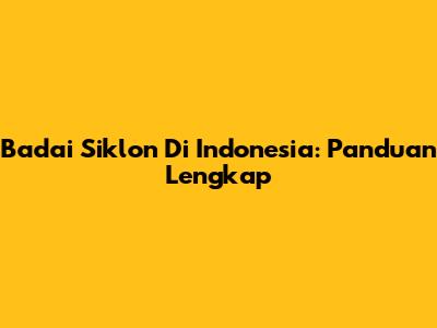 Badai Siklon Di Indonesia: Panduan Lengkap