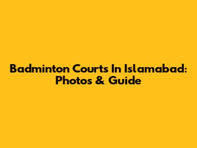 Badminton Courts In Islamabad: Photos & Guide