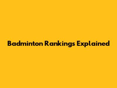 Badminton Rankings Explained