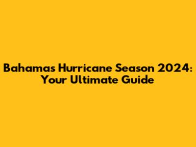 Bahamas Hurricane Season 2024: Your Ultimate Guide