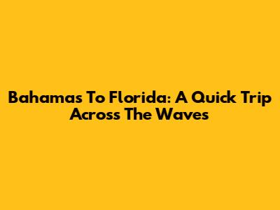 Bahamas To Florida: A Quick Trip Across The Waves