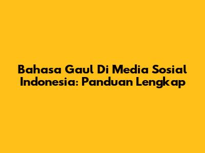 Bahasa Gaul Di Media Sosial Indonesia: Panduan Lengkap