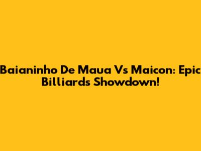 Baianinho De Maua Vs Maicon: Epic Billiards Showdown!