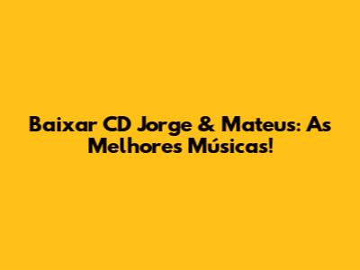 Baixar CD Jorge & Mateus: As Melhores Músicas!