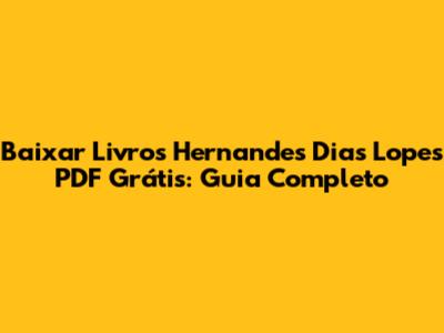 Baixar Livros Hernandes Dias Lopes PDF Grátis: Guia Completo