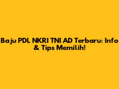 Baju PDL NKRI TNI AD Terbaru: Info & Tips Memilih!