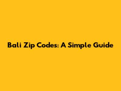 Bali Zip Codes: A Simple Guide