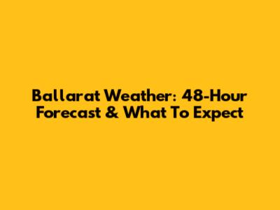 Ballarat Weather: 48-Hour Forecast & What To Expect