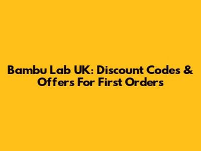 Bambu Lab UK: Discount Codes & Offers For First Orders