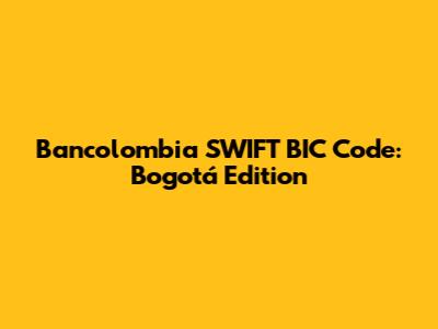 Bancolombia SWIFT BIC Code: Bogotá Edition
