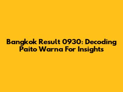 Bangkok Result 0930: Decoding Paito Warna For Insights