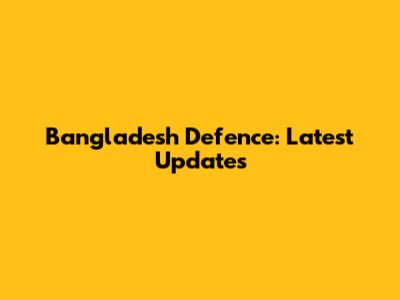 Bangladesh Defence: Latest Updates