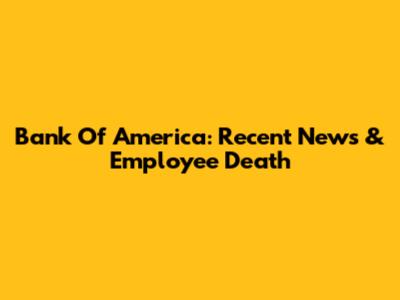 Bank Of America: Recent News & Employee Death