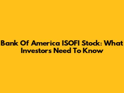 Bank Of America ISOFI Stock: What Investors Need To Know