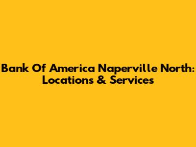 Bank Of America Naperville North: Locations & Services