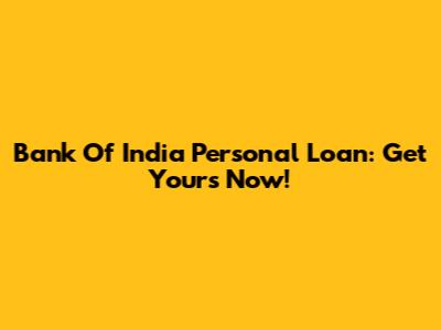 Bank Of India Personal Loan: Get Yours Now!