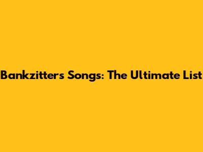 Bankzitters Songs: The Ultimate List