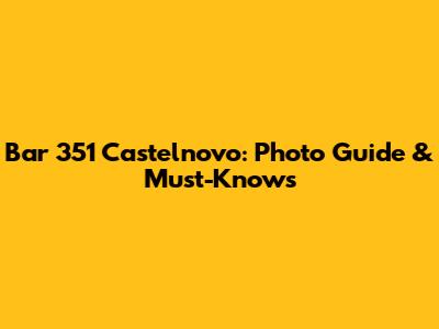 Bar 351 Castelnovo: Photo Guide & Must-Knows