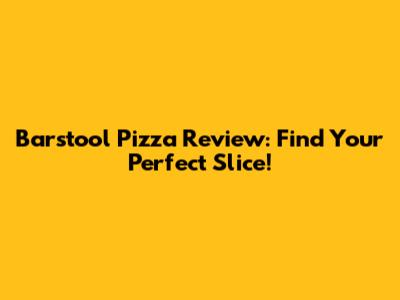 Barstool Pizza Review: Find Your Perfect Slice!