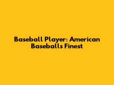 Baseball Player: American Baseball's Finest