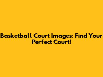 Basketball Court Images: Find Your Perfect Court!