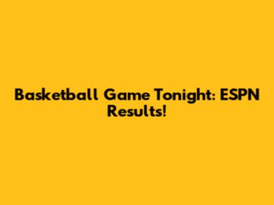 Basketball Game Tonight: ESPN Results!