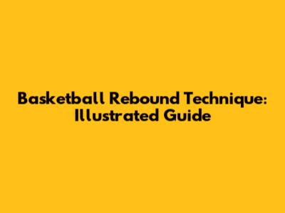 Basketball Rebound Technique: Illustrated Guide