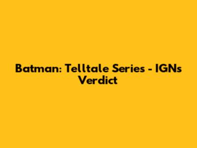 Batman: Telltale Series - IGN's Verdict