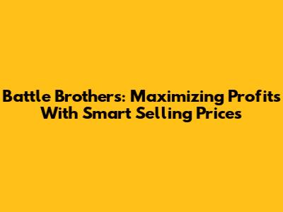 Battle Brothers: Maximizing Profits With Smart Selling Prices