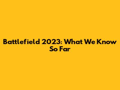 Battlefield 2023: What We Know So Far