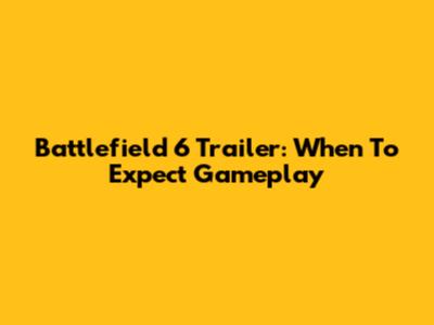 Battlefield 6 Trailer: When To Expect Gameplay
