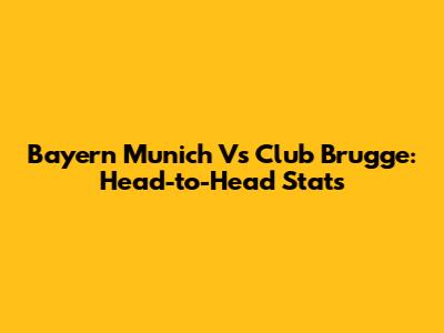 Bayern Munich Vs Club Brugge: Head-to-Head Stats