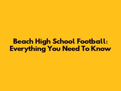 Beach High School Football: Everything You Need To Know