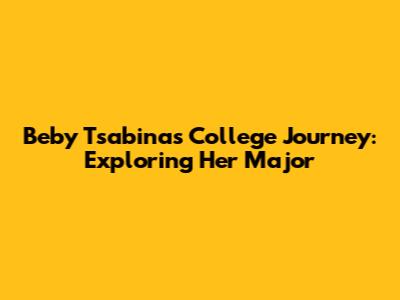 Beby Tsabina's College Journey: Exploring Her Major