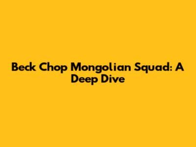 Beck Chop Mongolian Squad: A Deep Dive