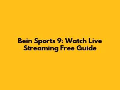 Bein Sports 9: Watch Live Streaming Free Guide