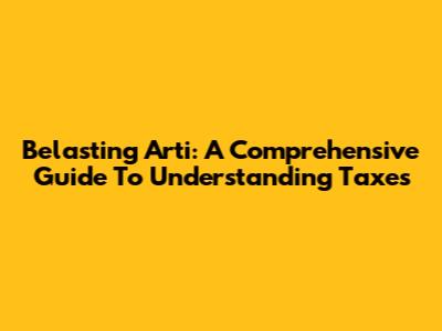 Belasting Arti: A Comprehensive Guide To Understanding Taxes