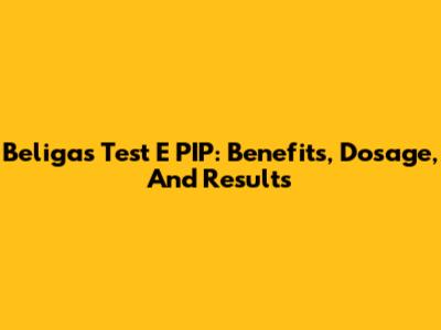 Beligas Test E PIP: Benefits, Dosage, And Results