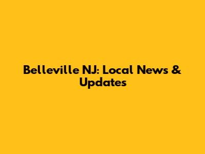 Belleville NJ: Local News & Updates