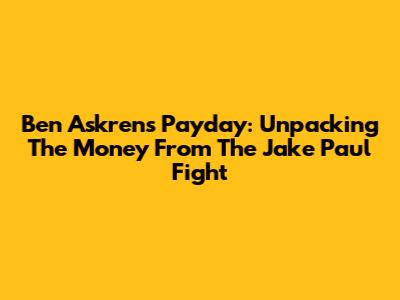 Ben Askren's Payday: Unpacking The Money From The Jake Paul Fight