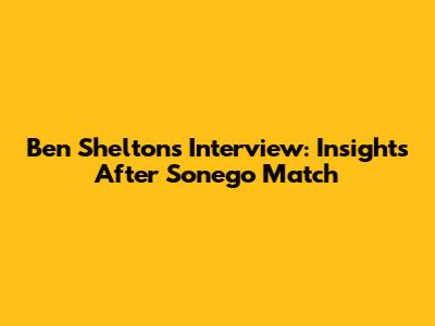 Ben Shelton's Interview: Insights After Sonego Match