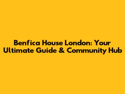 Benfica House London: Your Ultimate Guide & Community Hub