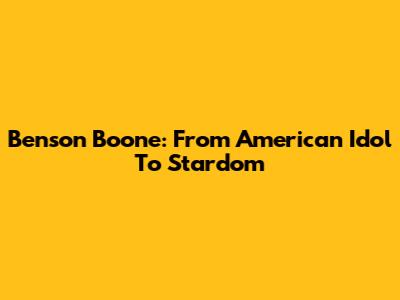 Benson Boone: From American Idol To Stardom