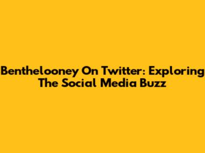 Benthelooney On Twitter: Exploring The Social Media Buzz