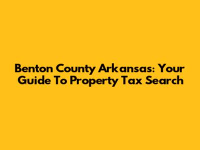 Benton County Arkansas: Your Guide To Property Tax Search