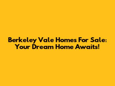 Berkeley Vale Homes For Sale: Your Dream Home Awaits!