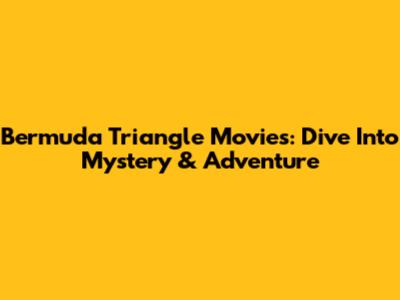 Bermuda Triangle Movies: Dive Into Mystery & Adventure