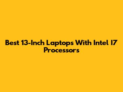 Best 13-Inch Laptops With Intel I7 Processors