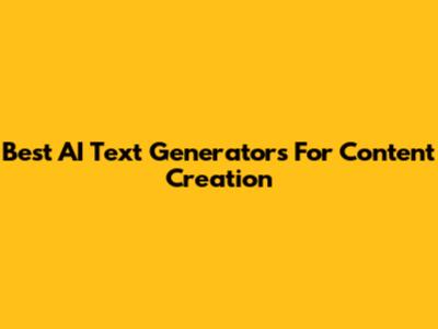 Best AI Text Generators For Content Creation