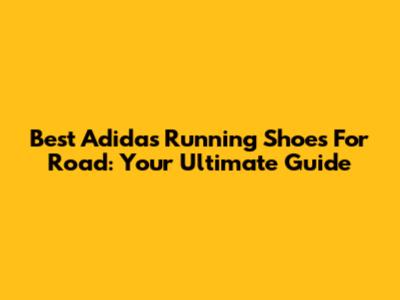Best Adidas Running Shoes For Road: Your Ultimate Guide